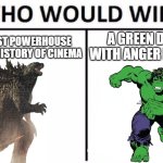 yup. Hulk is a goner for sure. | A GREEN DUDE WITH ANGER ISSUES; THE MOST POWERHOUSE BEAST IN HISTORY OF CINEMA | image tagged in memes,who would win,death battle,hulk,godzilla | made w/ Imgflip meme maker