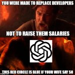 Age of AI is ineffective, over | YOU WERE MADE TO REPLACE DEVELOPERS; NOT TO RAISE THEM SALARIES; THIS RED CIRCLE IS BLUE IF YOUR WIFE SAY SO | image tagged in anakin and obi wan,chatgpt,programmers,development | made w/ Imgflip meme maker