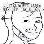 Smiling Mask Crying Man | WHEN THEY TELL YOU ABOUT THEIR CRUSH AND ASK FOR ADVICE | image tagged in smiling mask crying man | made w/ Imgflip meme maker