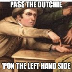 Left Hand Side | PASS THE DUTCHIE; 'PON THE LEFT HAND SIDE | image tagged in put it here,dank memes,420 blaze it,smoke weed everyday,pass the unsee juice my bro,elon musk smoking a joint | made w/ Imgflip meme maker