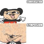 symposium | CONVERSATION; SYMPOSIUM | image tagged in mickey mouse smart dumb | made w/ Imgflip meme maker