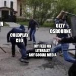 Make it stopppp | OZZY OSBOURNE; EPSTEIN FILES; COLDPLAY CEO; MY FEED ON LITERALLY ANY SOCIAL MEDIA | image tagged in guy gets beat by a mob,social media,epstein,ozzy osbourne,coldplay | made w/ Imgflip meme maker