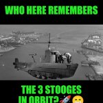 Funny | WHO HERE REMEMBERS; THE 3 STOOGES IN ORBIT?🚀😁 | image tagged in funny,classic movies,sci-fi,comedy,space force,clowns | made w/ Imgflip meme maker