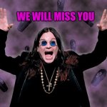 We Will Miss You! | WE WILL MISS YOU | image tagged in ozzy,ozzy osbourne,black sabbath,death,so you have chosen death,grim reaper | made w/ Imgflip meme maker