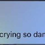 Why u crying so loud