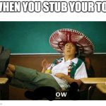 ow | WHEN YOU STUB YOUR TOE | image tagged in i ll allow it | made w/ Imgflip meme maker