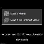 BRING BACK THAT TAB | Where are the devomotionals | they hidden | image tagged in funny,demotivationals | made w/ Imgflip demotivational maker