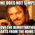 One Does Not Simply | ONE DOES NOT SIMPLY; REMOVE THE DEMOTIVATIONALS AND CHARTS FROM THE HOME SCREEN | image tagged in memes,one does not simply,superman | made w/ Imgflip meme maker