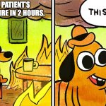 dog burning room | COURIER LATE. PATIENT’S CALLING. MEDS EXPIRE IN 2 HOURS. | image tagged in dog burning room | made w/ Imgflip meme maker
