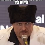 Usyk Don't Push the Horses | ME ASKING TAXI DRIVER: CAN YOU PLEASE GO FASTER? 
TAXI DRIVER:; DON’T PUSH THE HORSES | image tagged in usyk don't push the horses | made w/ Imgflip meme maker
