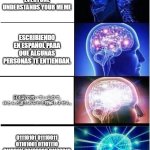 Cool title | WRITING IN ENGLISH SO EVERYONE UNDERSTANDS YOUR MEME; ESCRIBIENDO EN ESPAÑOL PARA QUE ALGUNAS PERSONAS TE ENTIENDAN. 日本語で書いているので、
ほとんど誰もあなたを理解しません。; 01110101 01110011 01101001 01101110 01100111 00100000 01100010 01101001 01101110 01100001 01110010 01111001 | image tagged in memes,expanding brain | made w/ Imgflip meme maker