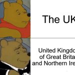 Tuxedo Winnie The Pooh | The UK; United Kingdom of Great Britain and Northern Ireland | image tagged in memes,tuxedo winnie the pooh | made w/ Imgflip meme maker