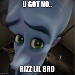 Megamind peeking | U GOT NO.. RIZZ LIL BRO | image tagged in megamind peeking | made w/ Imgflip meme maker