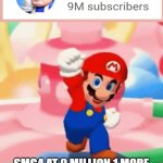 SMG4 at 9 mill! | SMG4 AT 9 MILLION 1 MORE MILLION AND HE GETS DIAMOND | image tagged in mario happy,smg4 | made w/ Imgflip meme maker