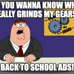 Back to school ads in a nutshell | DO YOU WANNA KNOW WHAT REALLY GRINDS MY GEARS? BACK TO SCHOOL ADS! | image tagged in memes,peter griffin news | made w/ Imgflip meme maker