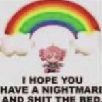 i hope you have a nightmare and shit the bed