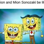 Watch Higurashi When They Cry | Shion and Mion Sonozaki be like: | image tagged in there's two of them,memes,anime,yandere | made w/ Imgflip meme maker