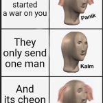 Panik Kalm Panik | Some one started a war on you; They only send one man; And its cheon yo woon | image tagged in memes,panik kalm panik | made w/ Imgflip meme maker