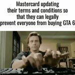 GTA 6 is never happening at this point man | Mastercard updating their terms and conditions so that they can legally prevent everyone from buying GTA 6 | image tagged in gifs,gta 6,gta,grand theft auto,mastercard | made w/ Imgflip video-to-gif maker