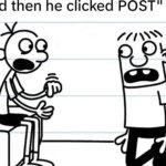and then he clicked "POST" meme