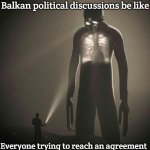tall guy | Balkan political discussions be like; Everyone trying to reach an agreement | image tagged in tall guy,balkan,slavic lives matter | made w/ Imgflip meme maker