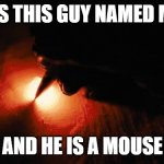 peak | THERE'S THIS GUY NAMED MICKEY; AND HE IS A MOUSE | image tagged in paper on fire writing | made w/ Imgflip meme maker
