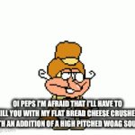 British noise | OI PEPS I'M AFRAID THAT I'LL HAVE TO KILL YOU WITH MY FLAT BREAD CHEESE CRUSHER WITH AN ADDITION OF A HIGH PITCHED WOAG SOUND. | image tagged in gifs,funny | made w/ Imgflip video-to-gif maker