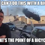car crash photobombing | IF YOU CAN'T DO THIS WITH A BICYCLE, WHAT'S THE POINT OF A BICYCLE? | image tagged in car crash photobombing | made w/ Imgflip meme maker