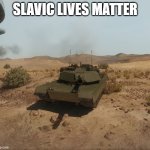 Armored Warfare M1A1 Abrams | SLAVIC LIVES MATTER | image tagged in armored warfare m1a1 abrams,slavic lives matter,black lives matter | made w/ Imgflip meme maker