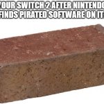 switch 2 be like: | YOUR SWITCH 2 AFTER NINTENDO FINDS PIRATED SOFTWARE ON IT: | image tagged in brick,nintendo switch | made w/ Imgflip meme maker