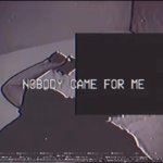 Nobody came for me