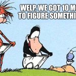 Infomercials | WELP, WE GOT 10 MONTHS TO FIGURE SOMETHING OUT | image tagged in bloom county,3 months,colbert | made w/ Imgflip meme maker