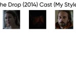 The Drop (2014) Cast (My Style)