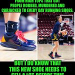 Funny | YOU KNOW I DON'T KNOW $#!+ ABOUT BASKETBALL BECAUSE I DON'T KNOW WHEN THEY SWITCHED FROM HIGH TOPS THAT GOT PEOPLE ROBBED, MURDERED AND CARJACKED TO EVERY DAY RUNNING SHOES. BUT I DO KNOW THAT THIS NEW SHOE NEEDS TO SELL A LOT, BEFORE THIS GIRL IS SO INJURED THAT SHE'S MEDICALLY RETIRED. | image tagged in funny,marketing,handicapped,sales,basketball,women | made w/ Imgflip meme maker