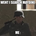 Things I shouldn't search | WENT I SEARCH MAYDINE; ME : | image tagged in hans suicide | made w/ Imgflip meme maker