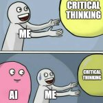 Title | CRITICAL THINKING; ME; CRITICAL THINKING; AI; ME | image tagged in memes,running away balloon | made w/ Imgflip meme maker