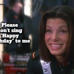 Always so embarrassing | Please don't sing "Happy Birthday" to me | image tagged in sandra bullock,happy birthday,61 years old,babe,actress | made w/ Imgflip meme maker