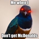 Me when I don’t get McDonalds | Me when I; Don’t get McDonalds | image tagged in evil bird,mcdonalds | made w/ Imgflip meme maker