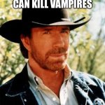 Walker, Texas Vampire Slayer | CHUCK NORRIS CAN KILL VAMPIRES; WITH A TOOTHPICK | image tagged in memes,chuck norris | made w/ Imgflip meme maker