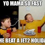 insert Jet2 holiday related title here | YO MAMA SO FAST; SHE BEAT A JET2 HOLIDAY | image tagged in memes,nothing,beats,a,jet2,holiday | made w/ Imgflip meme maker