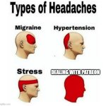 Dealing With Patreon | DEALING WITH PATREON | image tagged in types of headaches meme,dealing with patreon,patreon,headaches,stupidity | made w/ Imgflip meme maker