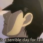 It’s a terrible day for rain
