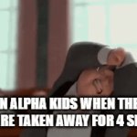 A title | GEN ALPHA KIDS WHEN THEIR
IPADS ARE TAKEN AWAY FOR 4 SECONDS | image tagged in gifs,stop reading these tags | made w/ Imgflip video-to-gif maker