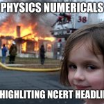 Disaster Girl | PHYSICS NUMERICALS; ME HIGHLITING NCERT HEADLINES | image tagged in memes,disaster girl | made w/ Imgflip meme maker