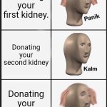 Relatable | Donating your first kidney. Donating your second kidney; Donating your third kidney | image tagged in memes,panik kalm panik | made w/ Imgflip meme maker