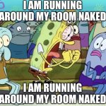 I am running around my room naked meme