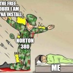 'free robux' | THE FREE ROBUX I AM TRYNA INSTALL; NORTON 380; ME | image tagged in soldier protecting sleeping child | made w/ Imgflip meme maker
