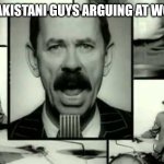 What I hear | 2 PAKISTANI GUYS ARGUING AT WORK | image tagged in scatman | made w/ Imgflip meme maker