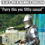 eat this | TALK'S OVER DAMNED DRAGON | image tagged in parry this you filthy casual,knightmare,knight,dragon,funny | made w/ Imgflip meme maker