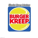 Burger Kreep | Slavic Lives Matter | image tagged in burger kreep,slavic lives matter,black lives matter | made w/ Imgflip meme maker